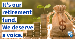 Graphic that reads: It's our retirement fund. We deserve a voice. 